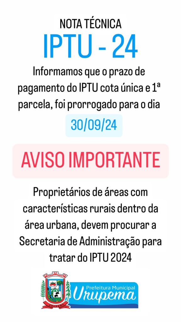 NOTA TÉCNICA IPTU - 24 Informamos que o prazo de pagamento do IPTU cota única e 1ª parcela, foi prorrogado para o dia 30/09/24 AVISO IMPORTANTE Proprietários de áreas com características rurais dentro da área urbana, devem procurar a Secretaria de Administração para tratar do IPTU 2024